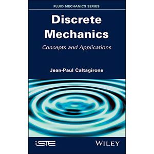 Wiley-ISTE Discrete Mechanics: Concepts and Applications (Fluid Mechanics) Wiley-ISTE Discrete Mechanics: Concepts and Applications (Fluid Mechanics)