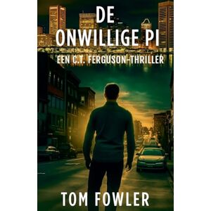 Fowler, Tom De Onwillige PI: Een C.T. Ferguson-Thriller: 1 (de C.T. Ferguson-Mysterieserie) Fowler, Tom De Onwillige PI: Een C.T. Ferguson-Thriller: 1 (de C.T. Ferguson-Mysterieserie)