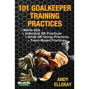 Elleray, Andy 101 Goalkeeper Training Practices (Soccer Coaching) Elleray, Andy 101 Goalkeeper Training Practices (Soccer Coaching)