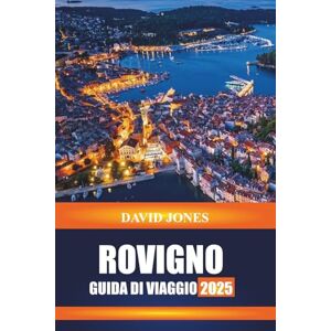 JONES, DAVID ROVIGNO GUIDA DI VIAGGIO 2025: Scopri le passeggiate costiere, l'architettura veneziana e i mercati del pesce nella penisola istriana della Croazia JONES, DAVID ROVIGNO GUIDA DI VIAGGIO 2025: Scopri le passeggiate costiere, l'architettura veneziana e i mercati del pesce nella penisola istriana della Croazia