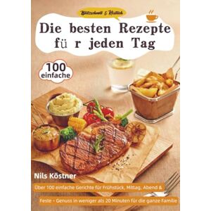 Köstner, Nils Blitzschnell & Köstlich – Die besten Rezepte für jeden Tag: Über 100 einfache Gerichte für Frühstück, Mittag, Abend & Feste – Genuss in weniger als 20 Minuten für die ganze Familie Köstner, Nils Blitzschnell & Köstlich – Die besten Rezepte für jeden Tag: Über 100 einfache Gerichte für Frühstück, Mittag, Abend & Feste – Genuss in weniger als 20 Minuten für die ganze Familie