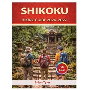 Tyler, Brian SHIKOKU HIKING GUIDE 2026-2027: The Essential Guide to the 88 Temple Pilgrimage, Sacred Summits, and Hidden Gorges, Logistics, Cultural Etiquette, ... and Trail Map (UPDATED ADVENTURE HANDBOOK) Tyler, Brian SHIKOKU HIKING GUIDE 2026-2027: The Essential Guide to the 88 Temple Pilgrimage, Sacred Summits, and Hidden Gorges, Logistics, Cultural Etiquette, ... and Trail Map (UPDATED ADVENTURE HANDBOOK)