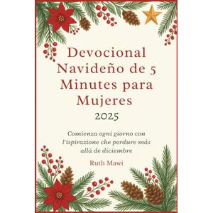Mawi, Ruth Devocional Navideño de 5 Minutes para Mujeres 2025: Comienza ogni giorno con l'ispirazione che perdure más allá de diciembre Mawi, Ruth Devocional Navideño de 5 Minutes para Mujeres 2025: Comienza ogni giorno con l'ispirazione che perdure más allá de diciembre