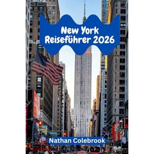 Colebrook, Nathan New York Reiseführer 2026: Insider-Geheimnisse, lokales Flair und clevere Reisestrategien für jeden Entdeckertyp Colebrook, Nathan New York Reiseführer 2026: Insider-Geheimnisse, lokales Flair und clevere Reisestrategien für jeden Entdeckertyp