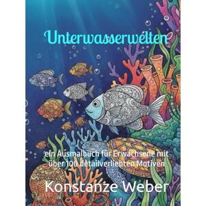Weber Unterwasserwelten: ein Ausmalbuch für Erwachsene mit über 100 detailverliebten Motiven Weber Unterwasserwelten: ein Ausmalbuch für Erwachsene mit über 100 detailverliebten Motiven