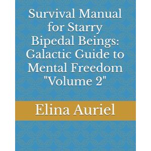 Auriel, Elina Survival Manual for Starry Bipedal Beings: Galactic Guide to Mental Freedom "Volume 2 Auriel, Elina Survival Manual for Starry Bipedal Beings: Galactic Guide to Mental Freedom "Volume 2