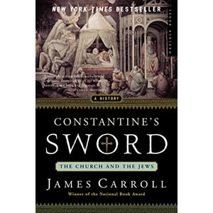 Carroll, James Constantine's Sword: The Church and the Jews, A History Carroll, James Constantine's Sword: The Church and the Jews, A History