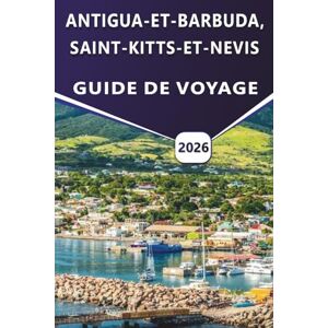 Grier, Wilma B. ANTIGUA-ET-BARBUDA, SAINT-KITTS-ET-NEVIS GUIDE DE VOYAGE 2026: Planification de voyage, culture, plages, histoire, cuisine locale, itinéraires et ... nouveaux visiteurs et les visiteurs de retour Grier, Wilma B. ANTIGUA-ET-BARBUDA, SAINT-KITTS-ET-NEVIS GUIDE DE VOYAGE 2026: Planification de voyage, culture, plages, histoire, cuisine locale, itinéraires et ... nouveaux visiteurs et les visiteurs de retour