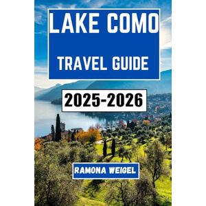 Weigel, Ramona LAKE COMO TRAVEL GUIDE 2025-2026: A Comprehensive Journey Through Italy's Timeless Beauty, Where Scenic Shores, Rich Culture, and Hidden Histories Await Your Discovery Weigel, Ramona LAKE COMO TRAVEL GUIDE 2025-2026: A Comprehensive Journey Through Italy's Timeless Beauty, Where Scenic Shores, Rich Culture, and Hidden Histories Await Your Discovery