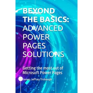 Trobaugh, James Jeffrey BEYOND THE BASICS: ADVANCED POWER PAGES SOLUTIONS: Getting the most out of Microsoft Power Pages Trobaugh, James Jeffrey BEYOND THE BASICS: ADVANCED POWER PAGES SOLUTIONS: Getting the most out of Microsoft Power Pages