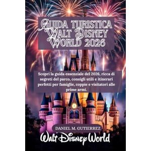 GUTIERREZ, DANIEL M. Guida turistica Walt Disney World 2026: Scopri la guida essenziale del 2026, ricca di segreti del parco, consigli utili e itinerari perfetti per famiglie, coppie e visitatori alle prime armi. GUTIERREZ, DANIEL M. Guida turistica Walt Disney World 2026: Scopri la guida essenziale del 2026, ricca di segreti del parco, consigli utili e itinerari perfetti per famiglie, coppie e visitatori alle prime armi.