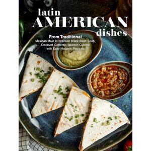Press, BookSumo Latin American Dishes: Mexican Mole to Brazilian Black Bean Soup; Discover Authentic Spanish Cuisine with Easy Hispanic Recipes Press, BookSumo Latin American Dishes: Mexican Mole to Brazilian Black Bean Soup; Discover Authentic Spanish Cuisine with Easy Hispanic Recipes