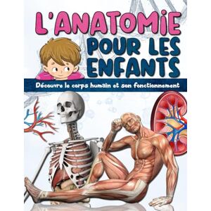 La Science pour les Enfants, Editions L'ANATOMIE POUR LES ENFANTS: Découvre le corps humain et son fonctionnement Facile à lire et entièrement illustré encyclopédie du corps humain pour enfant. La Science pour les Enfants, Editions L'ANATOMIE POUR LES ENFANTS: Découvre le corps humain et son fonctionnement Facile à lire et entièrement illustré encyclopédie du corps humain pour enfant.