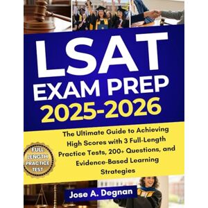 Degnan, Jose A. LSAT Exam Prep 2025–2026: The Ultimate Guide to Achieving High Scores with 3 Full-Length Practice Tests, 200+ Questions, and Evidence-Based Learning Strategies Degnan, Jose A. LSAT Exam Prep 2025–2026: The Ultimate Guide to Achieving High Scores with 3 Full-Length Practice Tests, 200+ Questions, and Evidence-Based Learning Strategies