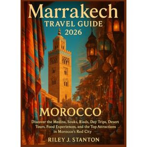 Stanton Marrakech Travel Guide 2026: Discover the Medina, Souks, Riads, Day Trips, Desert Tours, Food Experiences, and the Top Attractions in Morocco’s Red City Stanton Marrakech Travel Guide 2026: Discover the Medina, Souks, Riads, Day Trips, Desert Tours, Food Experiences, and the Top Attractions in Morocco’s Red City