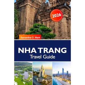 O. Mark, Samantha NHA TRANG Travel Guide 2025–2026: Discover Beaches, Islands, Temples and Local Cuisine in Vietnam’s Tropical Paradise O. Mark, Samantha NHA TRANG Travel Guide 2025–2026: Discover Beaches, Islands, Temples and Local Cuisine in Vietnam’s Tropical Paradise