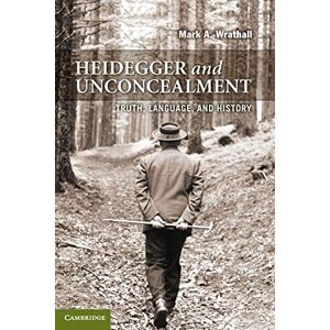 Wrathall, Mark A. Heidegger and Unconcealment: Truth, Language, and History Wrathall, Mark A. Heidegger and Unconcealment: Truth, Language, and History