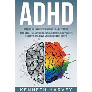 Harvey, Kenneth ADHD Raising an Explosive Child with a Fast Mind: With Strategies for Emotional Control and Positive Parenting to Make your Child Feel Loved Harvey, Kenneth ADHD Raising an Explosive Child with a Fast Mind: With Strategies for Emotional Control and Positive Parenting to Make your Child Feel Loved