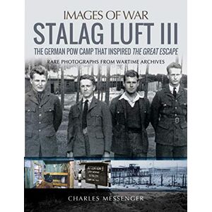 Messenger, Charles Stalag Luft III: Rare Photographs from Wartime Archives (Images of War) Messenger, Charles Stalag Luft III: Rare Photographs from Wartime Archives (Images of War)