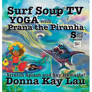 Lau, Donna Kay Surf Soup TV Yoga with Prana the Piranha: Stretch, Splash, and Say Namaste! Lau, Donna Kay Surf Soup TV Yoga with Prana the Piranha: Stretch, Splash, and Say Namaste!