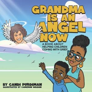 Purdiman, Candi Grandma is An Angel Now: A Book About Helping Children Coping With Grief Purdiman, Candi Grandma is An Angel Now: A Book About Helping Children Coping With Grief