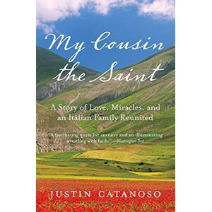 Catanoso, Justin My Cousin the Saint: A Story of Love, Miracles, and an Italian Family Reunited: A story of Love, Miracles and and Italian Family Re united Catanoso, Justin My Cousin the Saint: A Story of Love, Miracles, and an Italian Family Reunited: A story of Love, Miracles and and Italian Family Re united