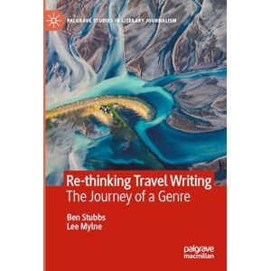 Stubbs, Ben Re-thinking Travel Writing: The Journey of a Genre (Palgrave Studies in Literary Journalism) Stubbs, Ben Re-thinking Travel Writing: The Journey of a Genre (Palgrave Studies in Literary Journalism)