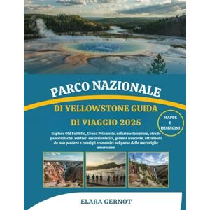 Gernot, Elara PARCO NAZIONALE DI YELLOWSTONE GUIDA DI VIAGGIO 2025: Esplora Old Faithful, Grand Prismatic, safari nella natura, strade panoramiche, sentieri ... economici nel paese delle meraviglie am... Gernot, Elara PARCO NAZIONALE DI YELLOWSTONE GUIDA DI VIAGGIO 2025: Esplora Old Faithful, Grand Prismatic, safari nella natura, strade panoramiche, sentieri ... economici nel paese delle meraviglie am...