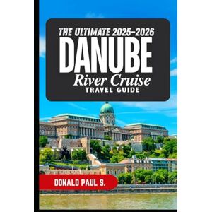 Paul S., Donald The Ultimate 2025–2026 Danube River Cruise Travel Guide: “Sailing Through Europe’s Heart: The Guide to Culture, Cuisine, and Timeless Beauty” (Global Explorer's Guide) Paul S., Donald The Ultimate 2025–2026 Danube River Cruise Travel Guide: “Sailing Through Europe’s Heart: The Guide to Culture, Cuisine, and Timeless Beauty” (Global Explorer's Guide)