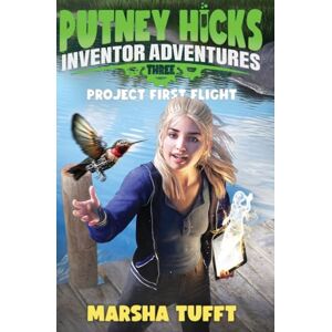 Tufft, Marsha Project First Flight: Putney Hicks Inventor Adventures–Book 3 Tufft, Marsha Project First Flight: Putney Hicks Inventor Adventures–Book 3