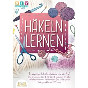 Do It Yourself, Diy Häkeln lernen In wenigen Schritten häkeln wie ein Profi: Der praxisnahe Schritt für Schritt Leitfaden mit allen Häkeltechniken und Häkelmustern (inkl. viele geniale Häkelprojekte und DIY Ideen) Do It Yourself, Diy Häkeln lernen In wenigen Schritten häkeln wie ein Profi: Der praxisnahe Schritt für Schritt Leitfaden mit allen Häkeltechniken und Häkelmustern (inkl. viele geniale Häkelprojekte und DIY Ideen)