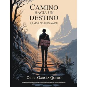García Quero, MsC Oriel CAMINO HACIA UN DESTINO: La Vida de Julio Javier García Quero, MsC Oriel CAMINO HACIA UN DESTINO: La Vida de Julio Javier
