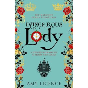 Licence, Amy Dangerous Lady: A historical drama set at Henry VIII's court: 1 (The Marwood Family Tudor Saga) Licence, Amy Dangerous Lady: A historical drama set at Henry VIII's court: 1 (The Marwood Family Tudor Saga)