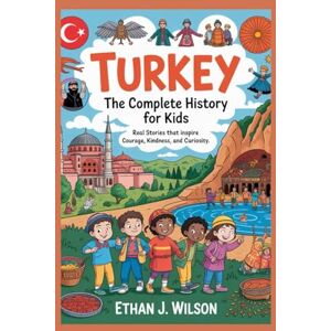 Wilson Turkey: The Complete History for Kids: Real Stories That Inspire Courage, Kindness, and Curiosity (Collections of Historical Country Books in Europe) Wilson Turkey: The Complete History for Kids: Real Stories That Inspire Courage, Kindness, and Curiosity (Collections of Historical Country Books in Europe)