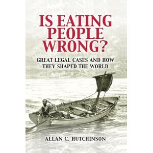 Hutchinson, Allan C. Is Eating People Wrong?: Great Legal Cases and How they Shaped the World Hutchinson, Allan C. Is Eating People Wrong?: Great Legal Cases and How they Shaped the World