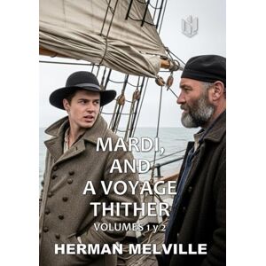 Melville, Herman Mardi, and a voyage thither, (Annotated): Vol. 1 and 2 Melville, Herman Mardi, and a voyage thither, (Annotated): Vol. 1 and 2