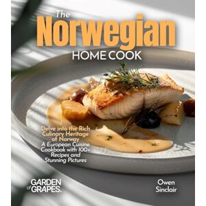 Sinclair, Owen The Norwegian Home Cook: Delve into the Rich Culinary Heritage of Norway A European Cuisine Cookbook with 100+ Recipes and Stunning Pictures Sinclair, Owen The Norwegian Home Cook: Delve into the Rich Culinary Heritage of Norway A European Cuisine Cookbook with 100+ Recipes and Stunning Pictures