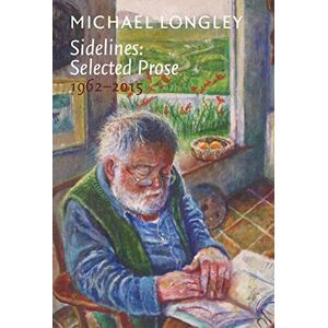 Longley, Michael Sidelines: Selected Prose 1962-2015 Longley, Michael Sidelines: Selected Prose 1962-2015