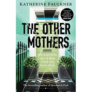 Faulkner, Katherine The Other Mothers: the unguessable, unputdownable new thriller from the internationally bestselling author of Greenwich Park Faulkner, Katherine The Other Mothers: the unguessable, unputdownable new thriller from the internationally bestselling author of Greenwich Park