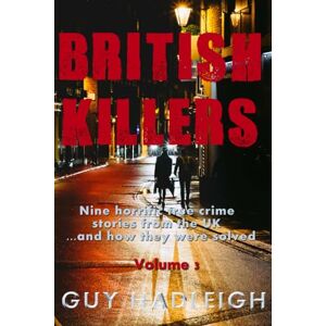 Hadleigh, Guy British Killers Volume 3: Nine Horrific True Crime Stories From The UK...And How They Were Solved Hadleigh, Guy British Killers Volume 3: Nine Horrific True Crime Stories From The UK...And How They Were Solved