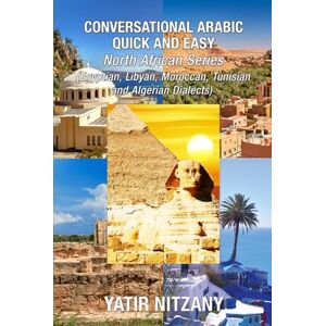 Nitzany, Yatir Conversational Arabic Quick and Easy North African Dialects: Egyptian, Libyan, Moroccan, Tunisian, Algerian Arabic Dialects Nitzany, Yatir Conversational Arabic Quick and Easy North African Dialects: Egyptian, Libyan, Moroccan, Tunisian, Algerian Arabic Dialects
