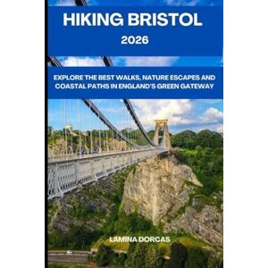 DORCAS, LAMINA HIKING BRISTOL 2026: Explore the Best Walks, Nature Escapes And Coastal Paths in England’s Green Gateway (Trailblazer Series – Step Into Nature’s Hidden Paths) DORCAS, LAMINA HIKING BRISTOL 2026: Explore the Best Walks, Nature Escapes And Coastal Paths in England’s Green Gateway (Trailblazer Series – Step Into Nature’s Hidden Paths)