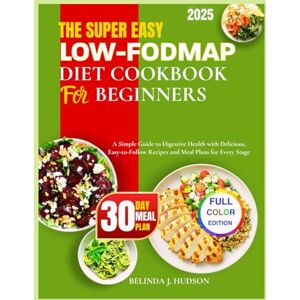 HUDSON, BELINDA J. THE SUPER EASY Low-FODMAP DIET COOKBOOK FOR BEGINNERS COLOR EDITION: A Simple Guide to Digestive Health with Delicious, Easy-to-Follow Recipes and ... (The Low-FODMAP Health Revolution Series) HUDSON, BELINDA J. THE SUPER EASY Low-FODMAP DIET COOKBOOK FOR BEGINNERS COLOR EDITION: A Simple Guide to Digestive Health with Delicious, Easy-to-Follow Recipes and ... (The Low-FODMAP Health Revolution Series)