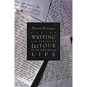 Metzger, Deena Writing for Your Life: Discovering the Story of Your Life's Journey Metzger, Deena Writing for Your Life: Discovering the Story of Your Life's Journey