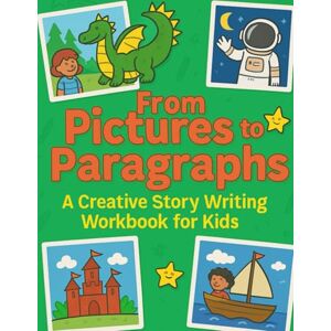 Printshop, Soki From Pictures to Paragraphs: A Creative Story Writing Workbook for Kids: Helps kids ages 6–12 build confidence in writing, imagination, and storytelling Printshop, Soki From Pictures to Paragraphs: A Creative Story Writing Workbook for Kids: Helps kids ages 6–12 build confidence in writing, imagination, and storytelling