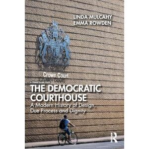 Mulcahy, Linda The Democratic Courthouse: A Modern History of Design, Due Process and Dignity Mulcahy, Linda The Democratic Courthouse: A Modern History of Design, Due Process and Dignity