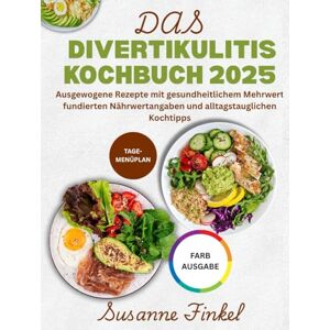 Finkel, Susanne Das Divertikulitis Kochbuch 2025: Ausgewogene Rezepte mit gesundheitlichem Mehrwert, fundierten Nährwertangaben und alltagstauglichen Kochtipps Finkel, Susanne Das Divertikulitis Kochbuch 2025: Ausgewogene Rezepte mit gesundheitlichem Mehrwert, fundierten Nährwertangaben und alltagstauglichen Kochtipps