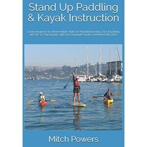 Powers, Mitch Stand Up Paddling & Kayak Instruction: Learn beginner to intermediate skills for paddleboarding, Sea Kayaking and Sit-on Top Kayaks with two separate books combined into one! Powers, Mitch Stand Up Paddling & Kayak Instruction: Learn beginner to intermediate skills for paddleboarding, Sea Kayaking and Sit-on Top Kayaks with two separate books combined into one!