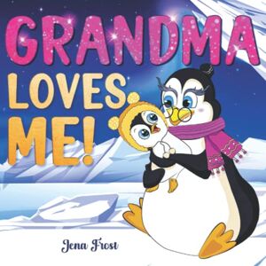 Jena Frost Grandma Loves Me!: Rhyming Story Book Perfect Keepsake & Unique Gift For Baby Granddaughter or Grandson Jena Frost Grandma Loves Me!: Rhyming Story Book Perfect Keepsake & Unique Gift For Baby Granddaughter or Grandson