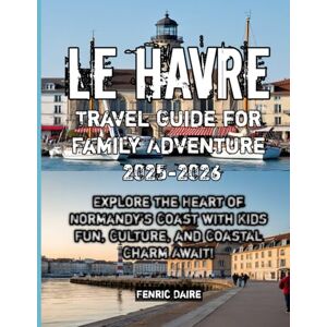 Daire, Fenric Le Havre Travel Guide for Family Adventure 2025-2026 Daire, Fenric Le Havre Travel Guide for Family Adventure 2025-2026